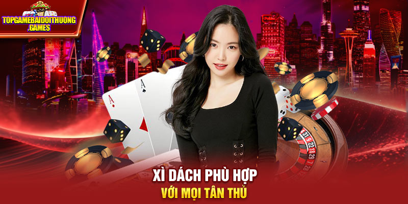 Xì dách phù hợp với mọi tân thủ